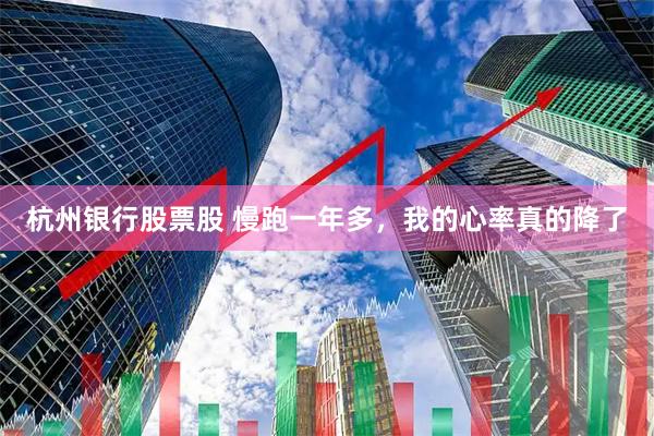 杭州银行股票股 慢跑一年多，我的心率真的降了